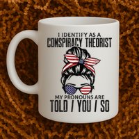 I Identify As A Conspiracy Theorist Pronouns Are Told You So Messy Bun Mug