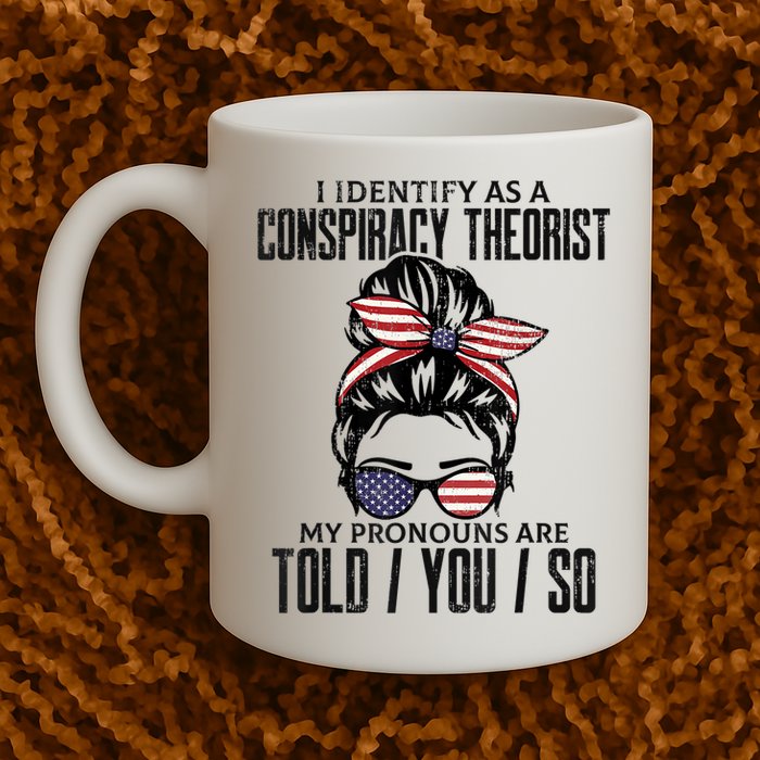 I Identify As A Conspiracy Theorist Pronouns Are Told You So Messy Bun Mug