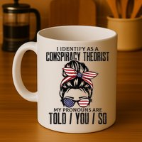 I Identify As A Conspiracy Theorist Pronouns Are Told You So Messy Bun Mug