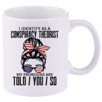 I Identify As A Conspiracy Theorist Pronouns Are Told You So Messy Bun 11oz C Handle Ceramic Mug
