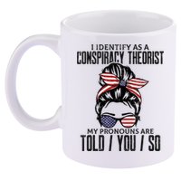 I Identify As A Conspiracy Theorist Pronouns Are Told You So Messy Bun 11oz C Handle Ceramic Mug