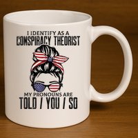 I Identify As A Conspiracy Theorist Pronouns Are Told You So Messy Bun 11oz C Handle Ceramic Mug