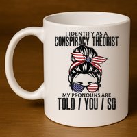 I Identify As A Conspiracy Theorist Pronouns Are Told You So Messy Bun 11oz C Handle Ceramic Mug