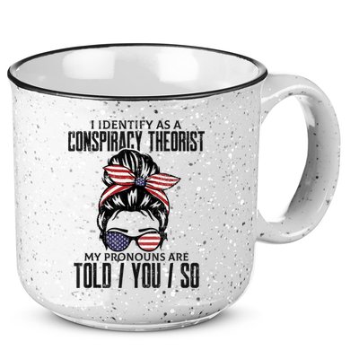 I Identify As A Conspiracy Theorist Pronouns Are Told You So Messy Bun 15oz Campfire Ceramic Mug