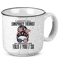 I Identify As A Conspiracy Theorist Pronouns Are Told You So Messy Bun 15oz Campfire Ceramic Mug