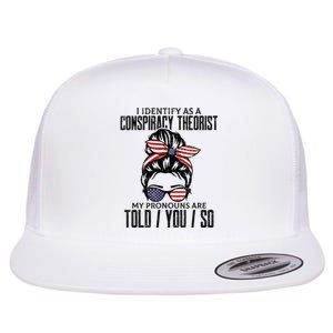 I Identify As A Conspiracy Theorist Pronouns Are Told You So Messy Bun Flat Bill Trucker Hat