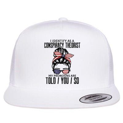 I Identify As A Conspiracy Theorist Pronouns Are Told You So Messy Bun Flatbill Hat
