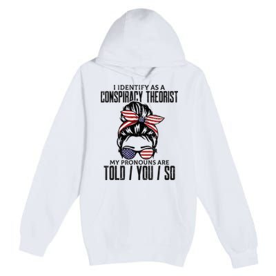 I Identify As A Conspiracy Theorist Pronouns Are Told You So Messy Bun Premium Pullover Hoodie