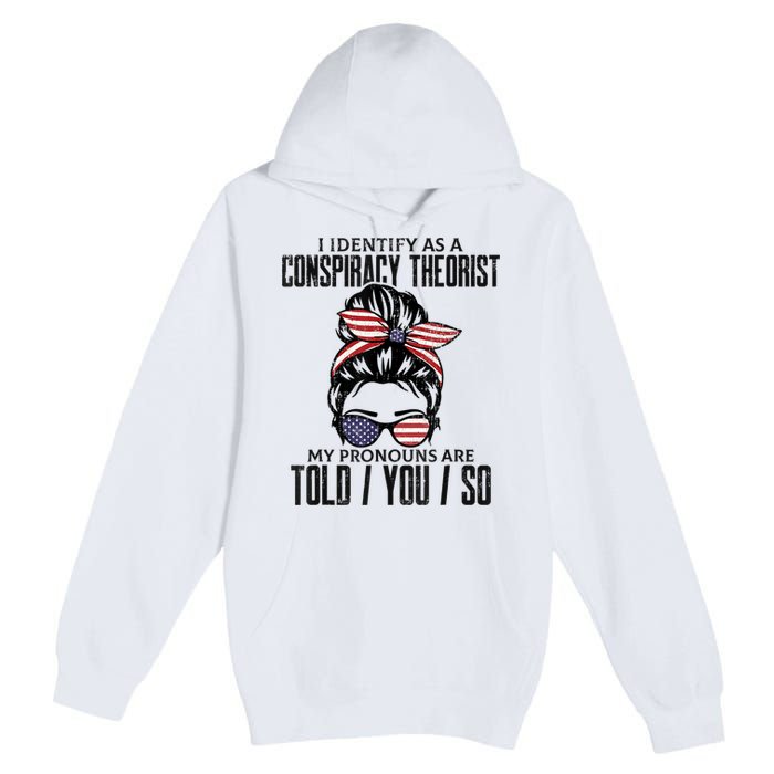 I Identify As A Conspiracy Theorist Pronouns Are Told You So Messy Bun Premium Pullover Hoodie