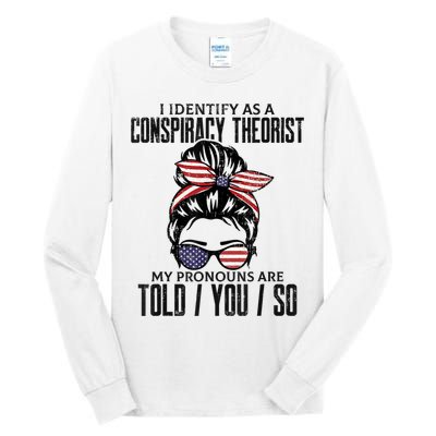 I Identify As A Conspiracy Theorist Pronouns Are Told You So Messy Bun Tall Long Sleeve T-Shirt
