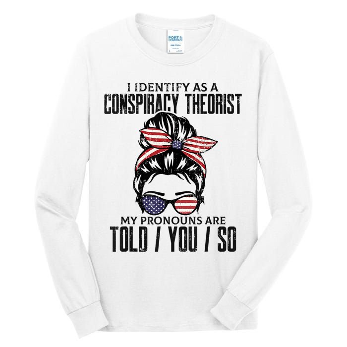 I Identify As A Conspiracy Theorist Pronouns Are Told You So Messy Bun Tall Long Sleeve T-Shirt