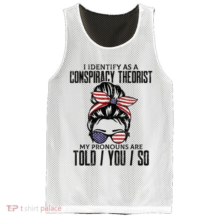 I Identify As A Conspiracy Theorist Pronouns Are Told You So Messy Bun Mesh Reversible Basketball Jersey Tank
