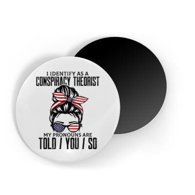 I Identify As A Conspiracy Theorist Pronouns Are Told You So Messy Bun Magnet