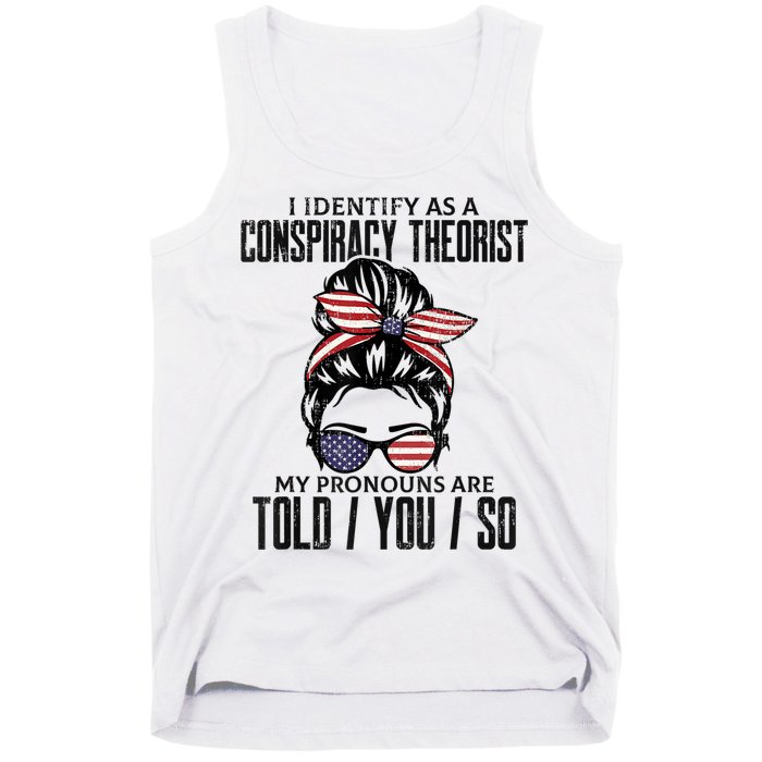 I Identify As A Conspiracy Theorist Pronouns Are Told You So Messy Bun Tank Top