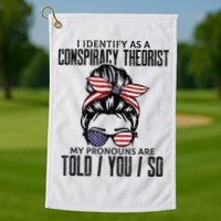 I Identify As A Conspiracy Theorist Pronouns Are Told You So Messy Bun Golf Towel