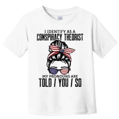 I Identify As A Conspiracy Theorist Pronouns Are Told You So Messy Bun Toddler T-Shirt