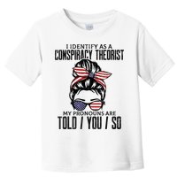 I Identify As A Conspiracy Theorist Pronouns Are Told You So Messy Bun Toddler T-Shirt