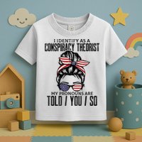 I Identify As A Conspiracy Theorist Pronouns Are Told You So Messy Bun Toddler T-Shirt