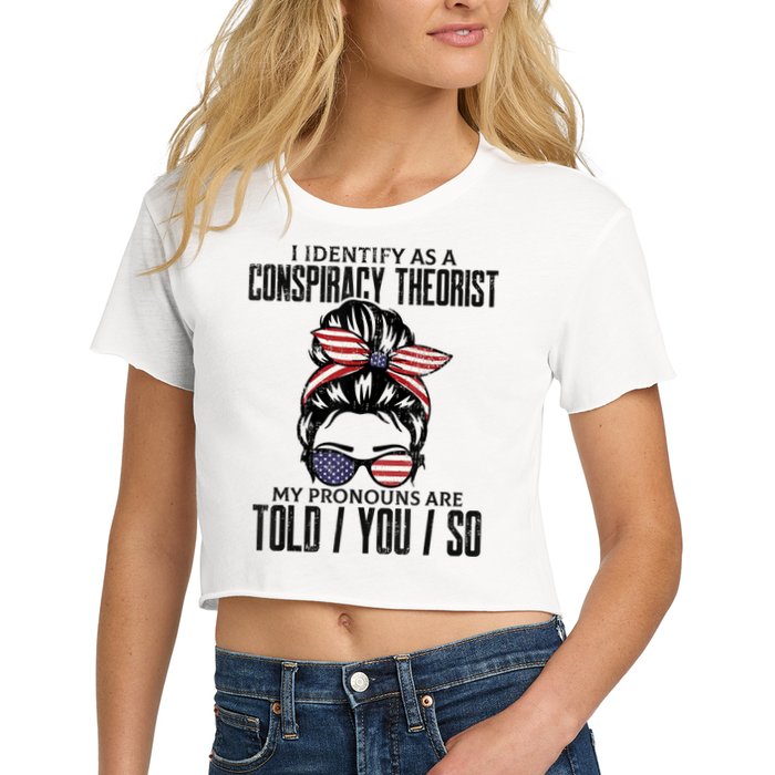 I Identify As A Conspiracy Theorist Pronouns Are Told You So Messy Bun Crop Top
