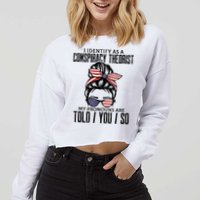 I Identify As A Conspiracy Theorist Pronouns Are Told You So Messy Bun Cropped Pullover Crew