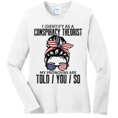I Identify As A Conspiracy Theorist Pronouns Are Told You So Messy Bun Ladies Long Sleeve Shirt