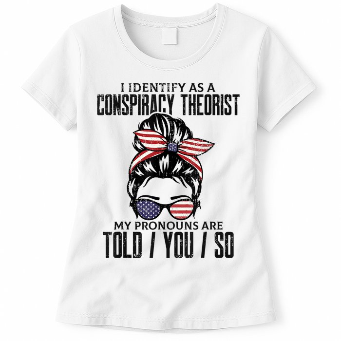 I Identify As A Conspiracy Theorist Pronouns Are Told You So Messy Bun Womens T-Shirt