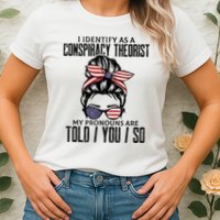 I Identify As A Conspiracy Theorist Pronouns Are Told You So Messy Bun Womens T-Shirt