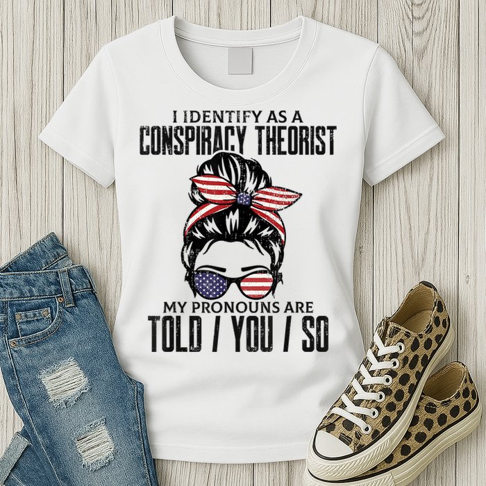 I Identify As A Conspiracy Theorist Pronouns Are Told You So Messy Bun Womens T-Shirt