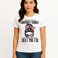 I Identify As A Conspiracy Theorist Pronouns Are Told You So Messy Bun Womens T-Shirt