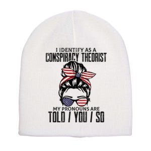 I Identify As A Conspiracy Theorist Pronouns Are Told You So Messy Bun Short Acrylic Beanie