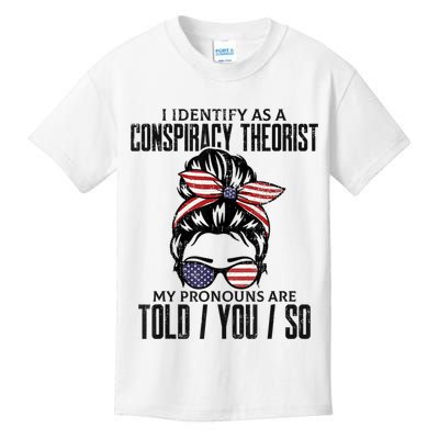I Identify As A Conspiracy Theorist Pronouns Are Told You So Messy Bun Kids T-Shirt