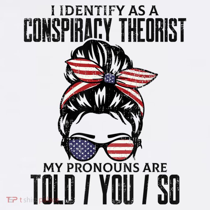 I Identify As A Conspiracy Theorist Pronouns Are Told You So Messy Bun Kids T-Shirt