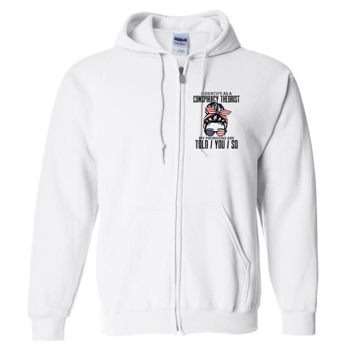 I Identify As A Conspiracy Theorist Pronouns Are Told You So Messy Bun Full Zip Hoodie