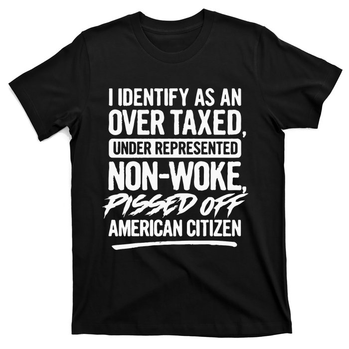 I Identify As An Over Taxed Under Represented NonWoke Pissed Off American Citiz T-Shirt