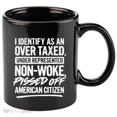 I Identify As An Over Taxed Under Represented NonWoke Pissed Off American Citiz 11oz C Handle Ceramic Mug