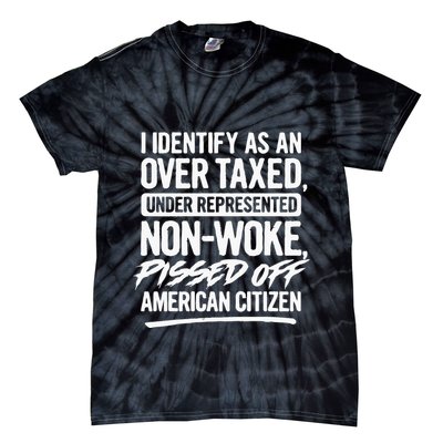 I Identify As An Over Taxed Under Represented NonWoke Pissed Off American Citiz Tie-Dye T-Shirt