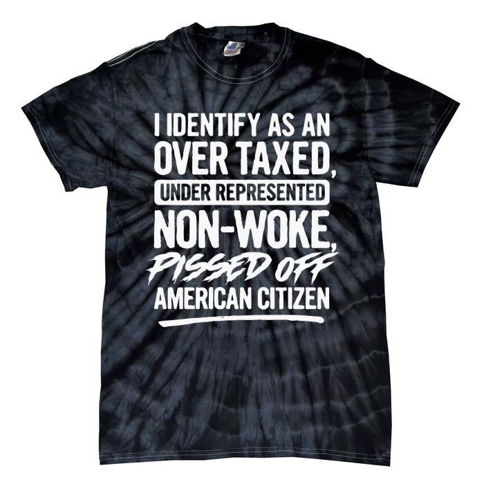 I Identify As An Over Taxed Under Represented NonWoke Pissed Off American Citiz Tie-Dye T-Shirt