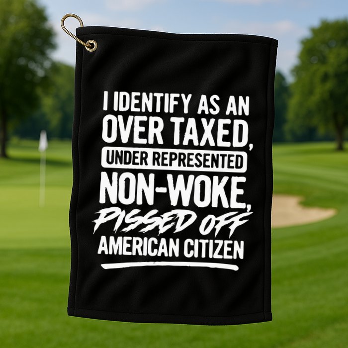 I Identify As An Over Taxed Under Represented NonWoke Pissed Off American Citiz Golf Towel