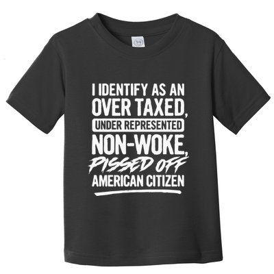 I Identify As An Over Taxed Under Represented NonWoke Pissed Off American Citiz Toddler T-Shirt