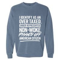 I Identify As An Over Taxed Under Represented NonWoke Pissed Off American Citiz Garment-Dyed Sweatshirt