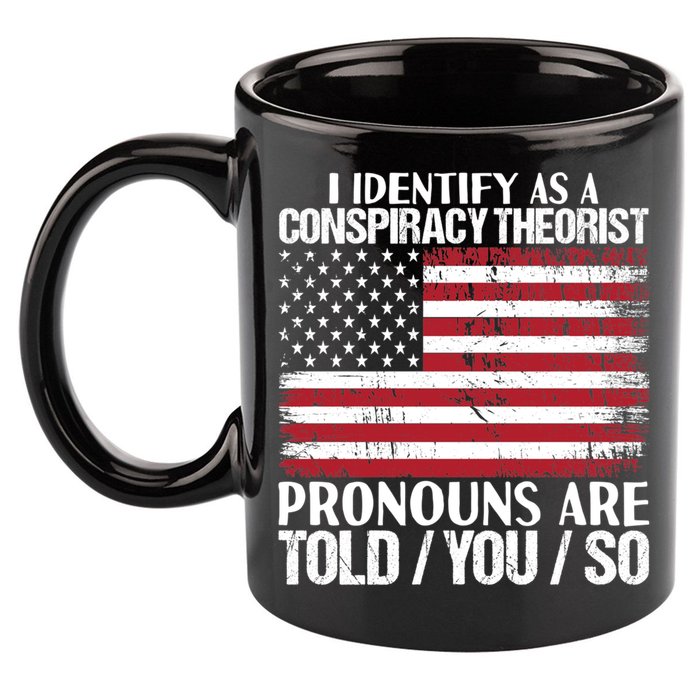 I Identify As A Conspiracy Theorist Pronouns Are Told You So 11oz C Handle Ceramic Mug