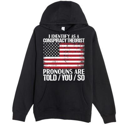 I Identify As A Conspiracy Theorist Pronouns Are Told You So Premium Pullover Hoodie