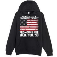 I Identify As A Conspiracy Theorist Pronouns Are Told You So Premium Pullover Hoodie