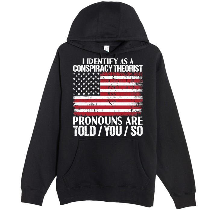 I Identify As A Conspiracy Theorist Pronouns Are Told You So Premium Pullover Hoodie