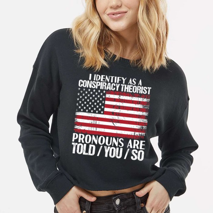 I Identify As A Conspiracy Theorist Pronouns Are Told You So Cropped Pullover Crew