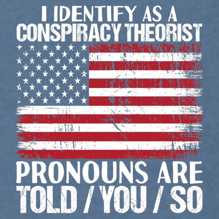I Identify As A Conspiracy Theorist Pronouns Are Told You So Garment-Dyed Sweatshirt
