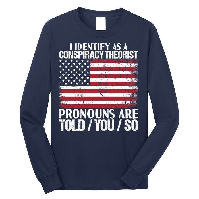I Identify As A Conspiracy Theorist Pronouns Are Told You So Long Sleeve Shirt