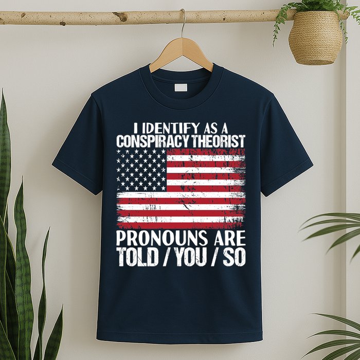 I Identify As A Conspiracy Theorist Pronouns Are Told You So T-Shirt