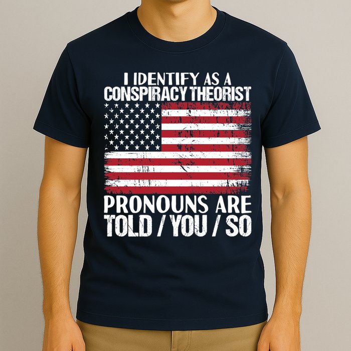 I Identify As A Conspiracy Theorist Pronouns Are Told You So T-Shirt