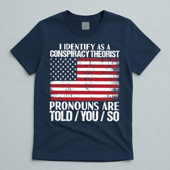 I Identify As A Conspiracy Theorist Pronouns Are Told You So T-Shirt
